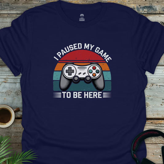 I Paused My Game To Be Here - Geek T-Shirt - Navy
