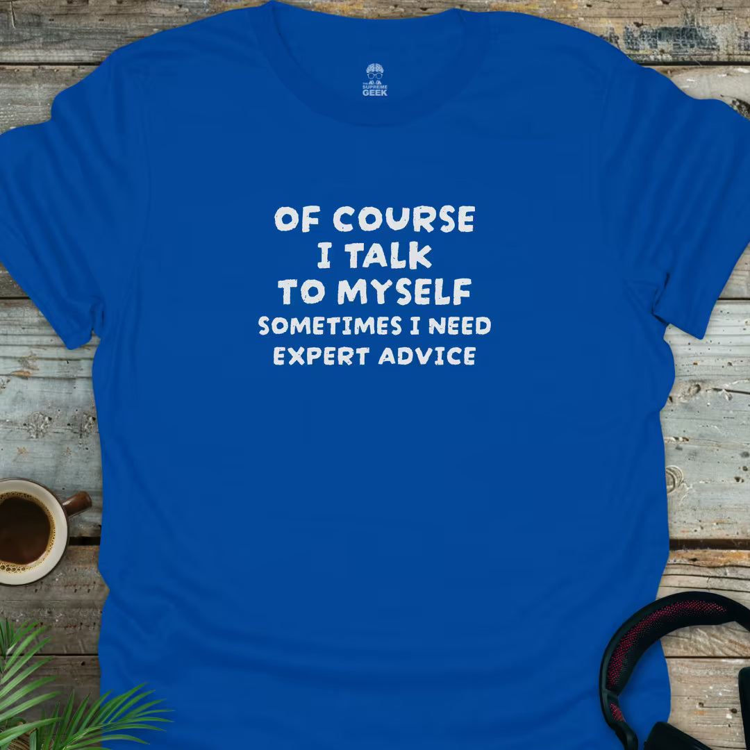 Of Course I Talk to Myself - Funny Geek T-Shirt - Royal
