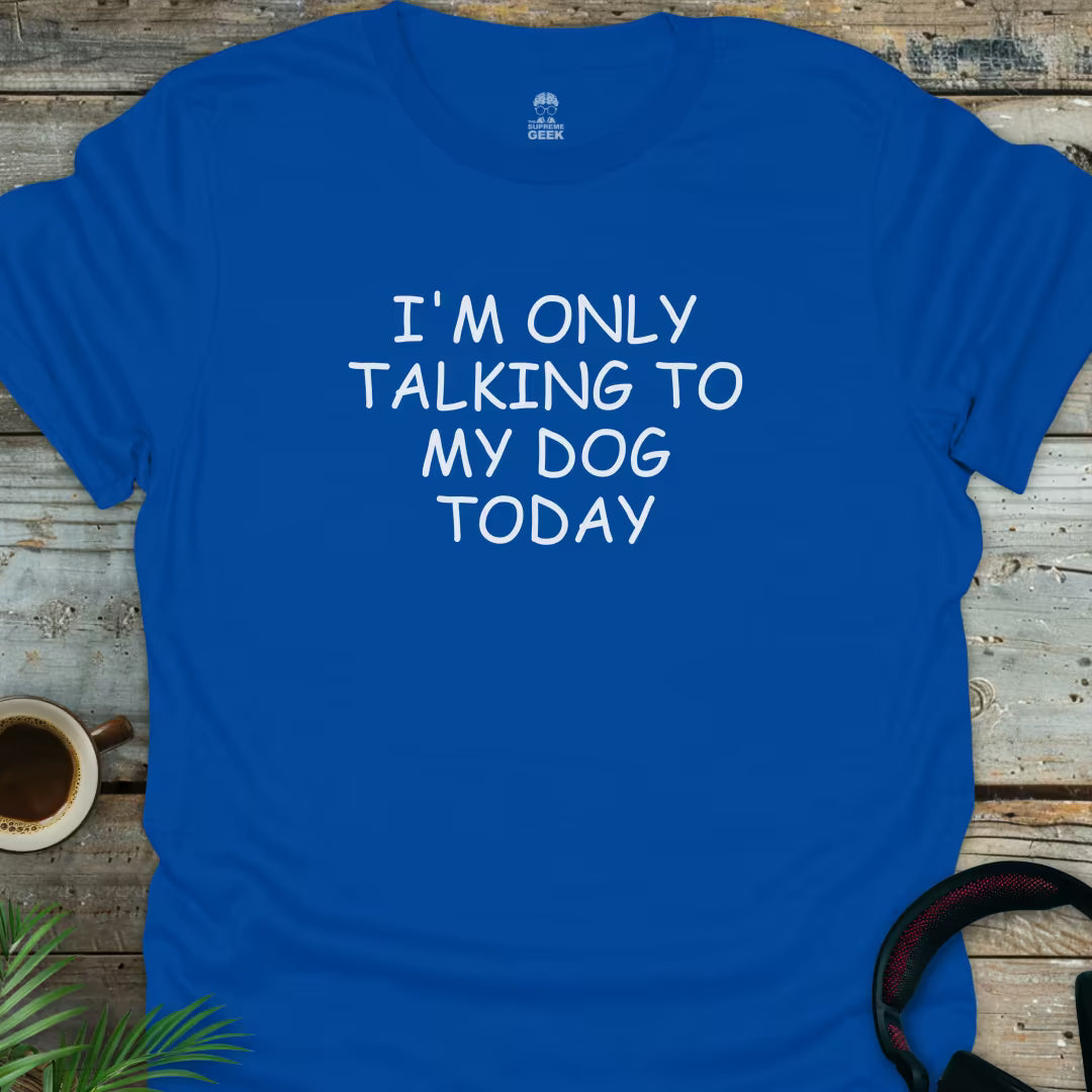 I'm Only Talking To My Dog Today - Geek T-Shirt - Royal