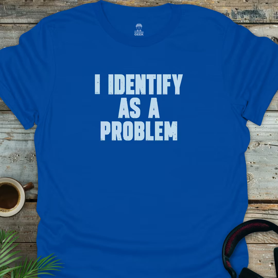 I Identify As A Problem - Geek T-Shirt - Royal