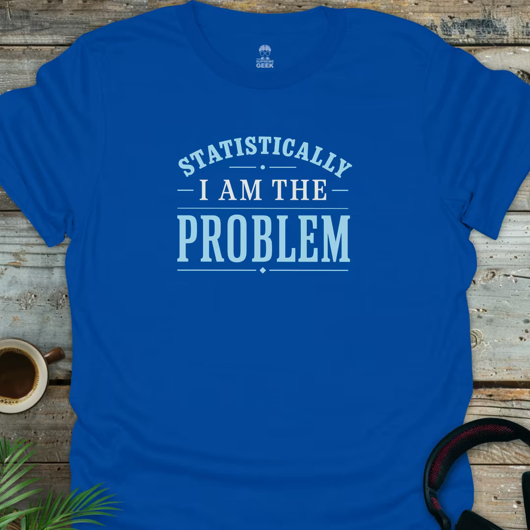 Statistically I Am The Problem - Geek T-Shirt - Royal