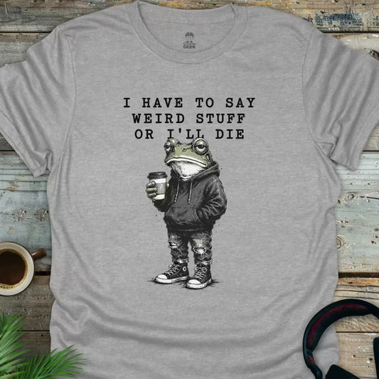 I Have To Say Weird Stuff - Geek T-Shirt - Sport Grey