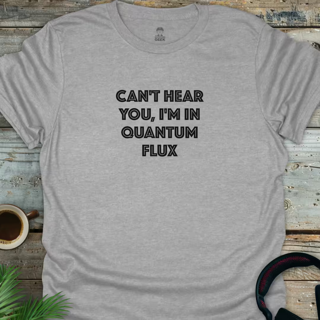 Can't Hear You, I'm In Quantum Flux - Geek T-Shirt - Sport Grey
