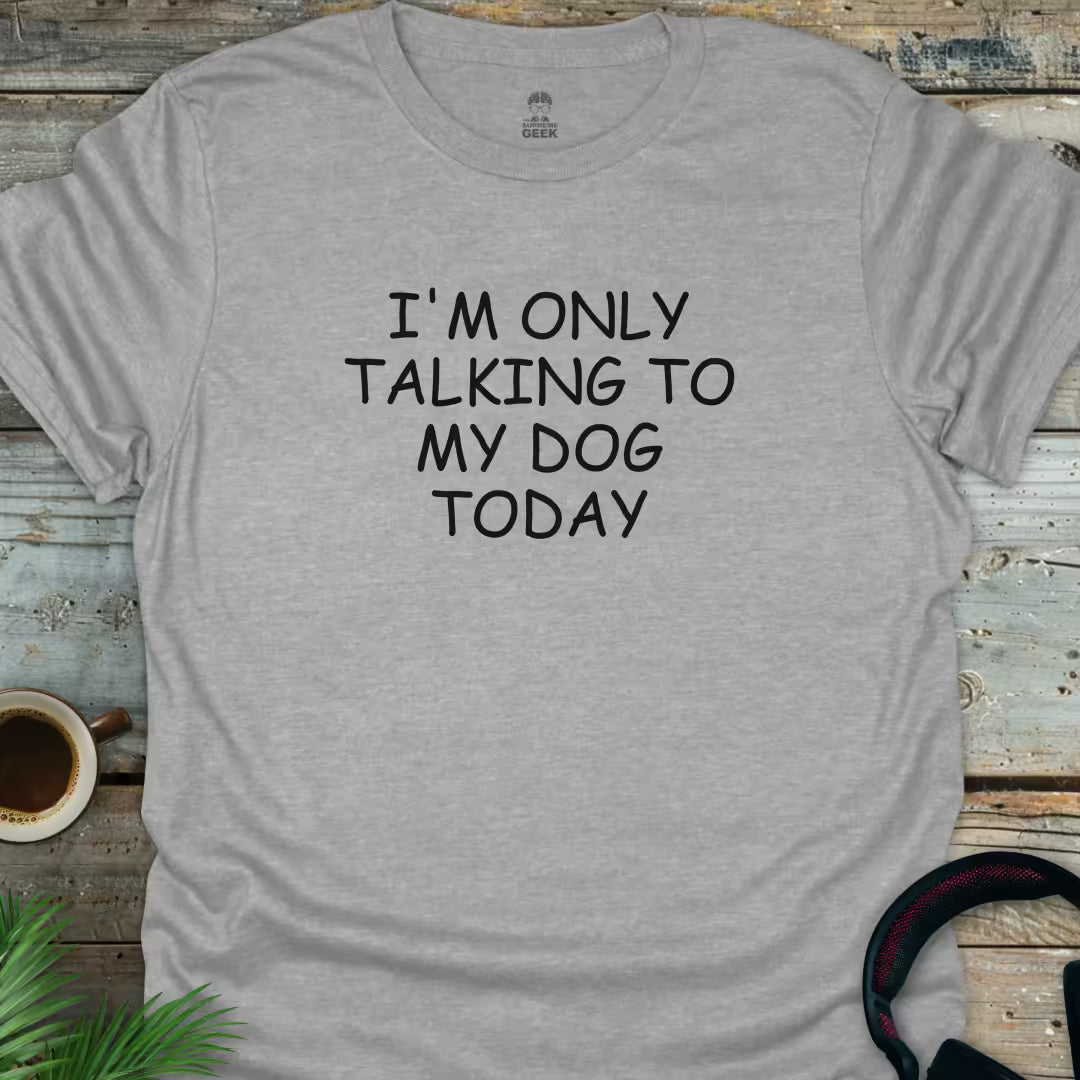 I'm Only Talking To My Dog Today - Geek T-Shirt - Sport Grey