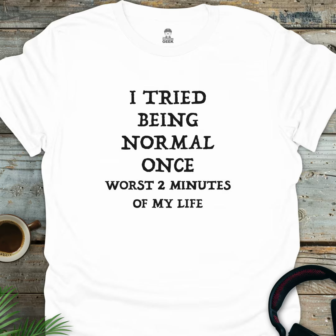 I Tried Being Normal Once, Worst 2 Minutes Of My Life - Geek T-Shirt - White