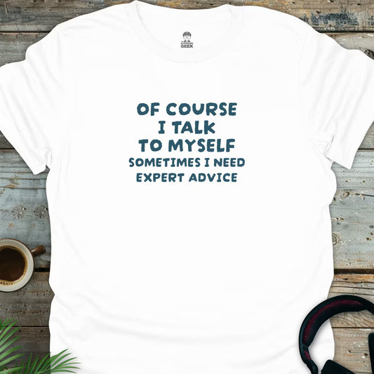 Of Course I Talk to Myself - Funny Geek T-Shirt - White