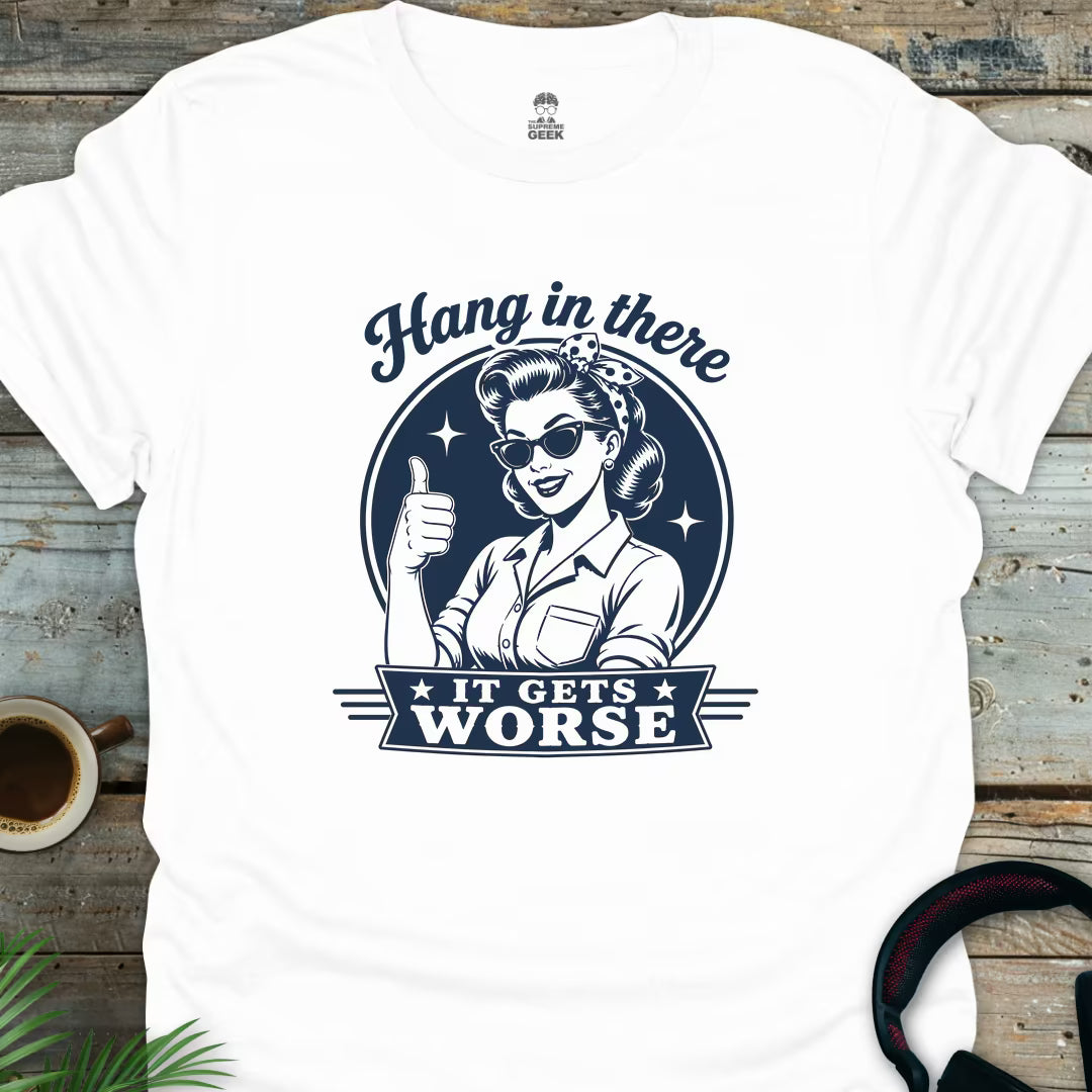 Hang In There, It Gets Worse - Geek T-Shirt - White