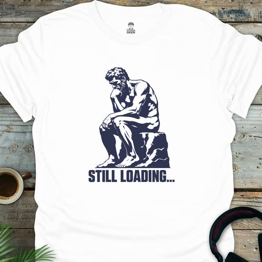 The Thinker - Still Loading - Funny Geek T-Shirt - White