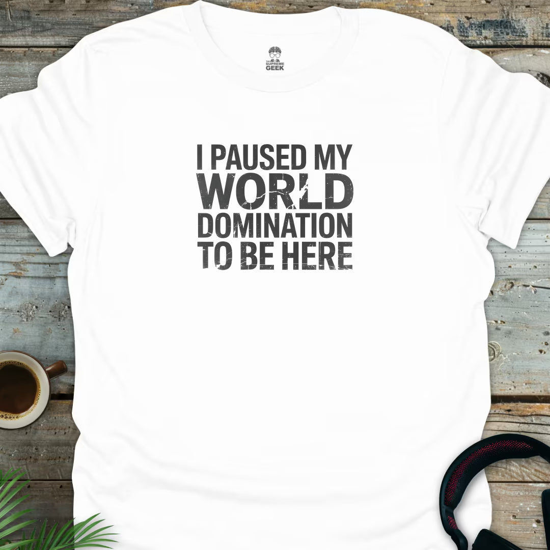 I Paused My World Domination To Be Here - Geek T-Shirt - White