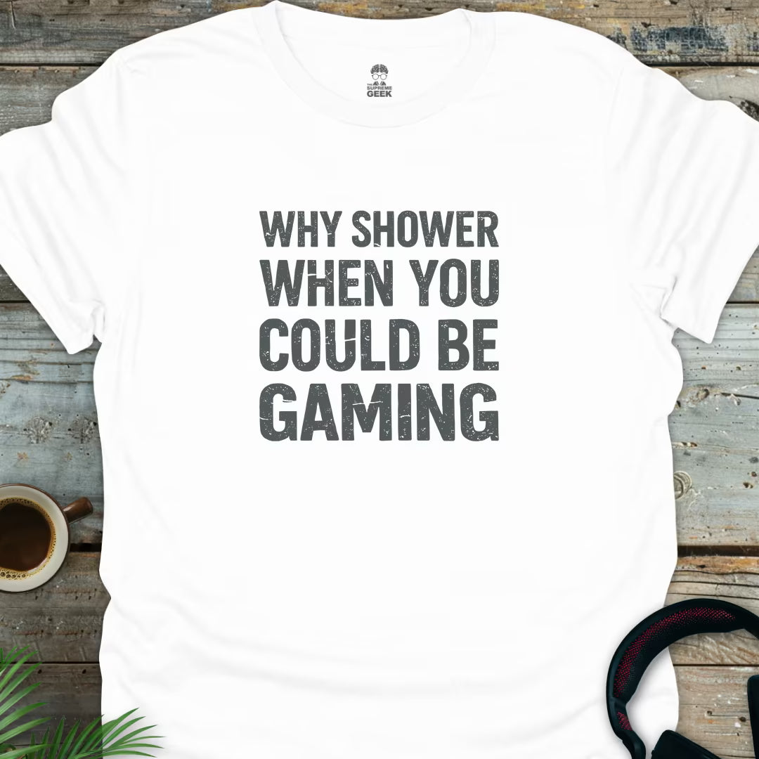 Why Shower When You Could Be Gaming - Geek T-Shirt - White