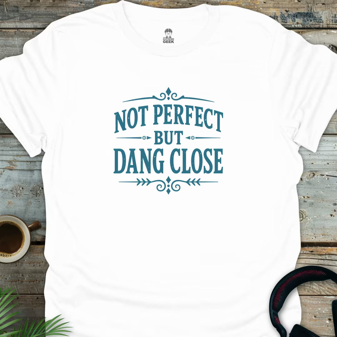 Not Perfect But Dang Close - Geek T-Shirt - White