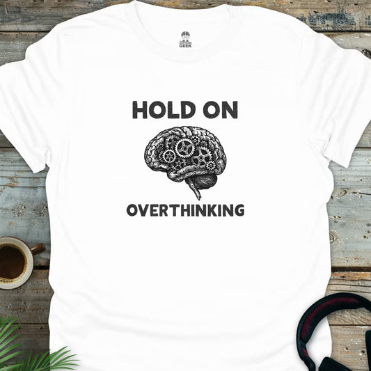 Hold On - Overthinking (B&W) - Geek T-Shirt - White