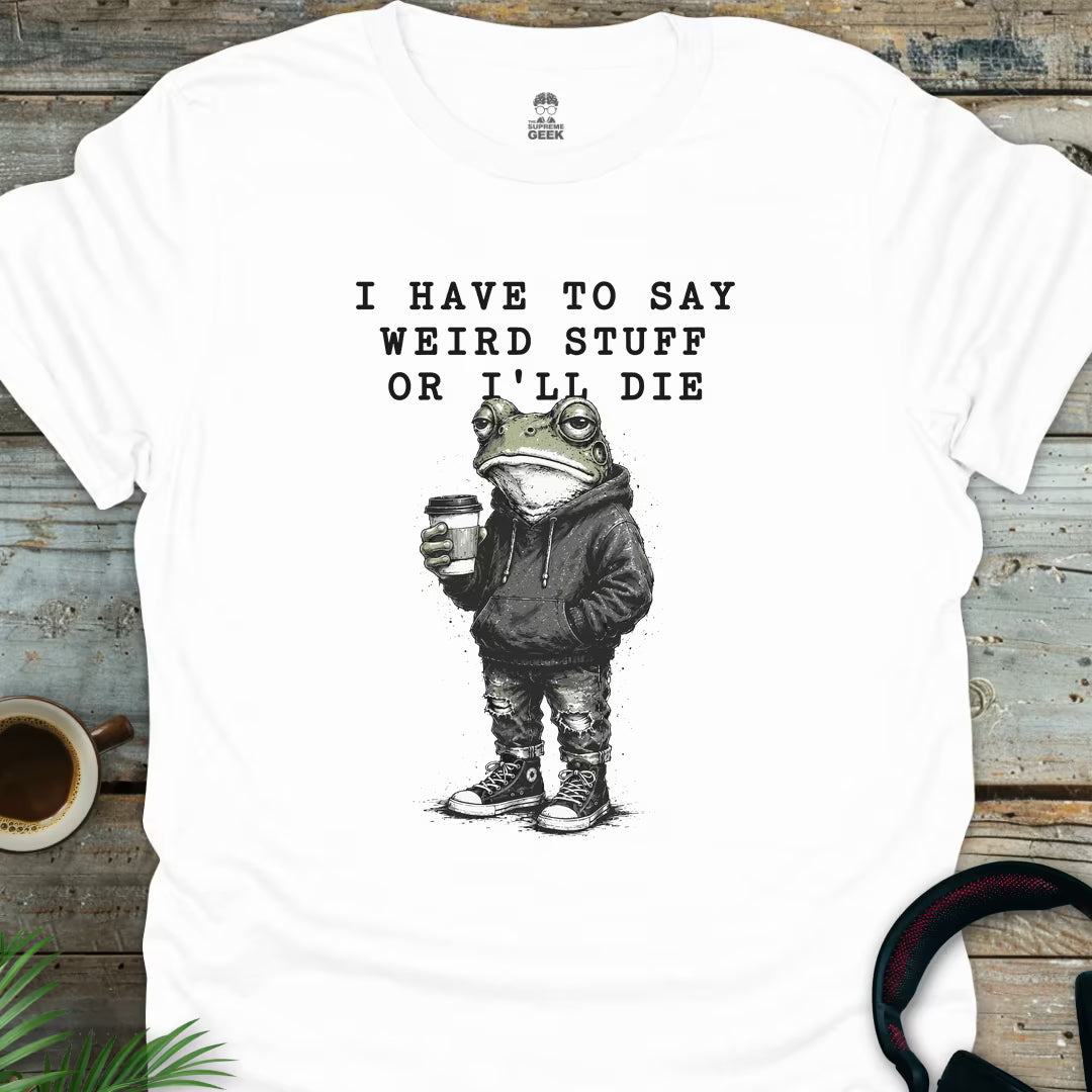 I Have To Say Weird Stuff - Geek T-Shirt - White