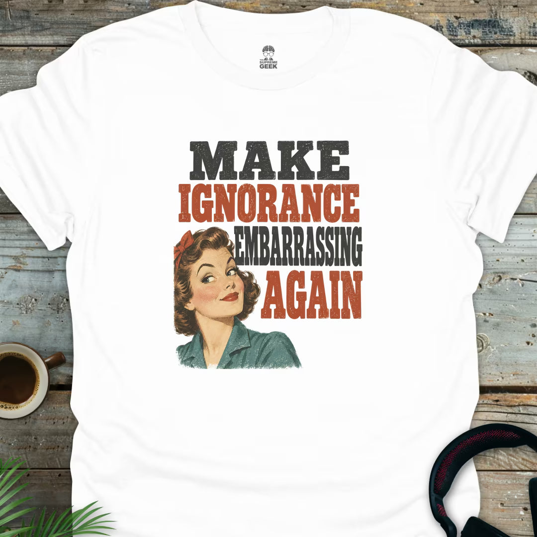 Make Ignorance Embarrassing Again - Geek T-Shirt - White